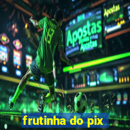 frutinha do pix